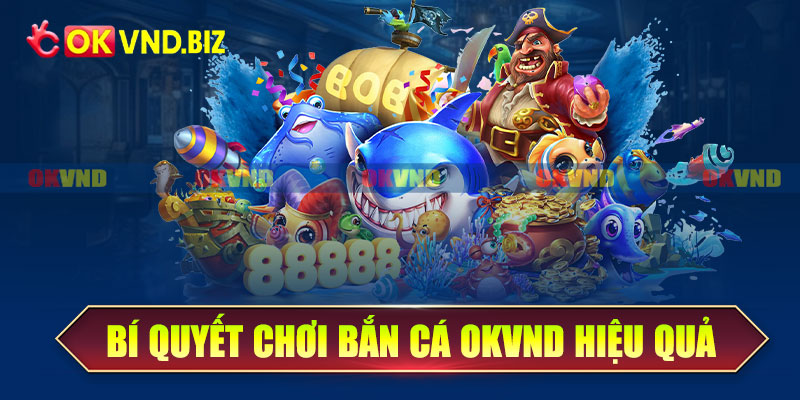 Bí quyết chơi bắn cá OKvnd hiệu quả