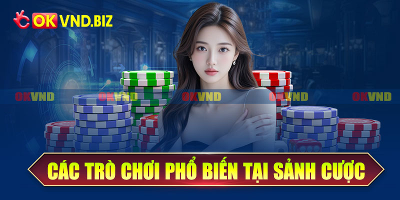 Các trò chơi phổ biến tại sảnh cược live caisno OKvnd