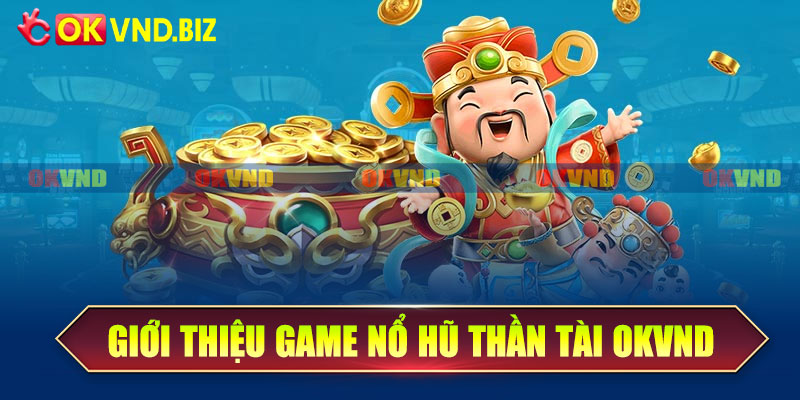 Giới thiệu game nổ hũ thần tài OKvnd