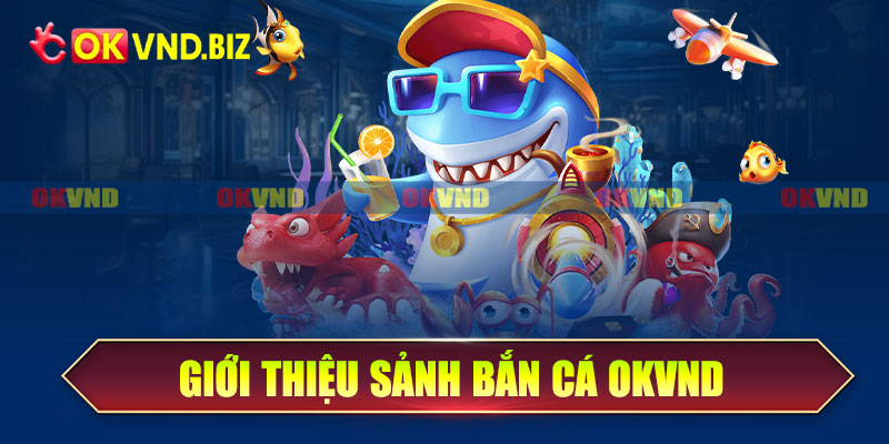 Giới thiệu sảnh bắn cá OKvnd