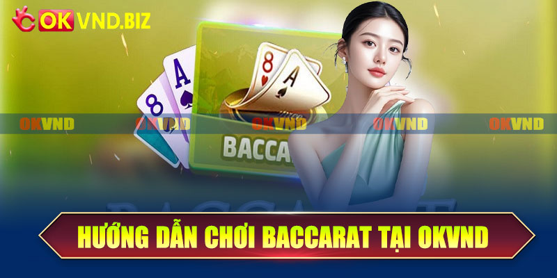 Chơi baccarat tại OKvnd - Trải nghiệm đỉnh cao