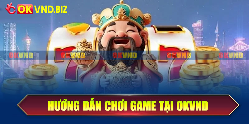 Hướng dẫn chơi game tại OKvnd