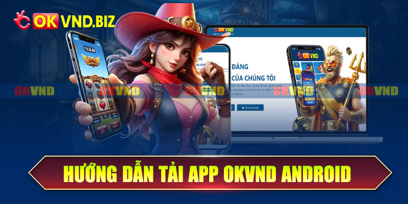 Hướng dẫn tải app OKvnd Android chi tiết từng bước