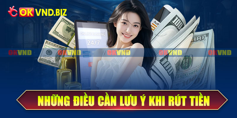 Những điều cần lưu ý khi rút tiền OKvnd