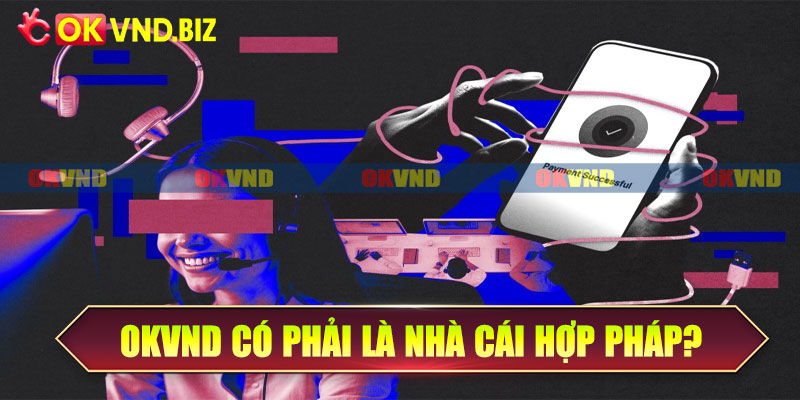 OKvnd có phải là nhà cái hợp pháp?