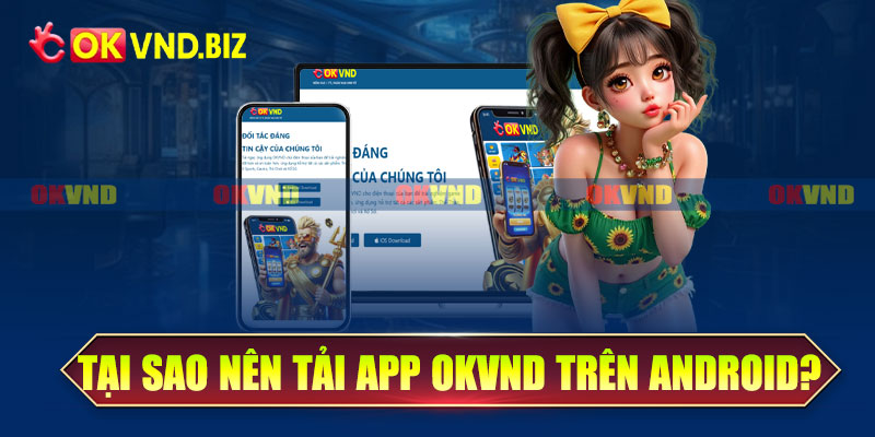 Tại sao nên tải app OKvnd trên Android?