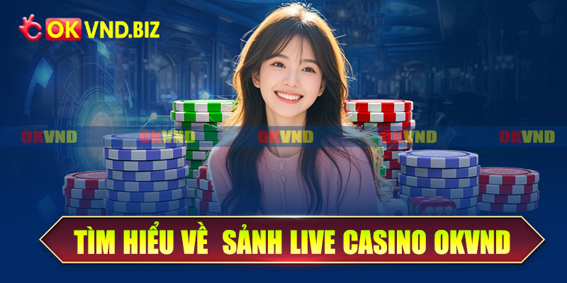 Tìm hiểu về sảnh live casino OKvnd