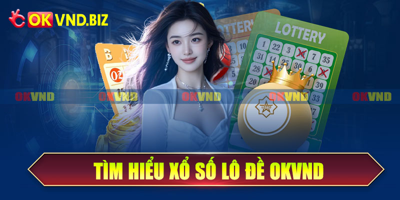 Tìm hiểu xổ số lô đề OKvnd