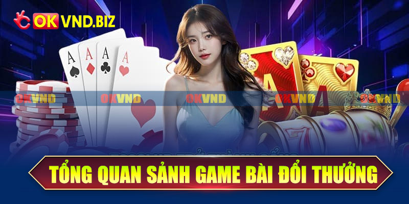 Tổng quan về sảnh game bài đổi thưởng OKvnd